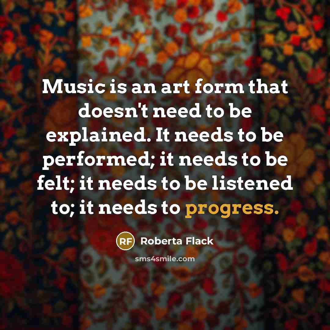 “Music is an art form that doesn't need to be…” quote by Roberta Flack