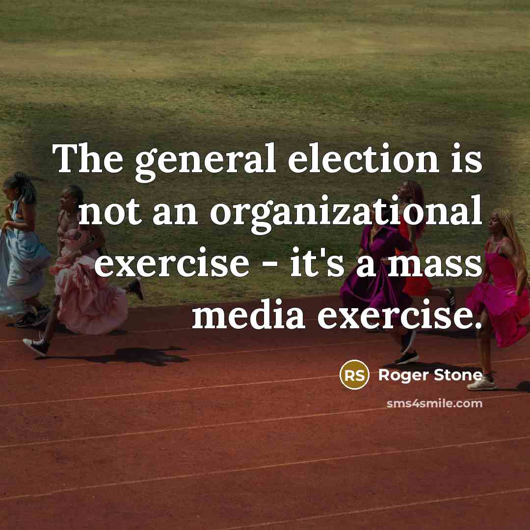 “The general election is not an organizational exercise - it's…” quote by Roger Stone