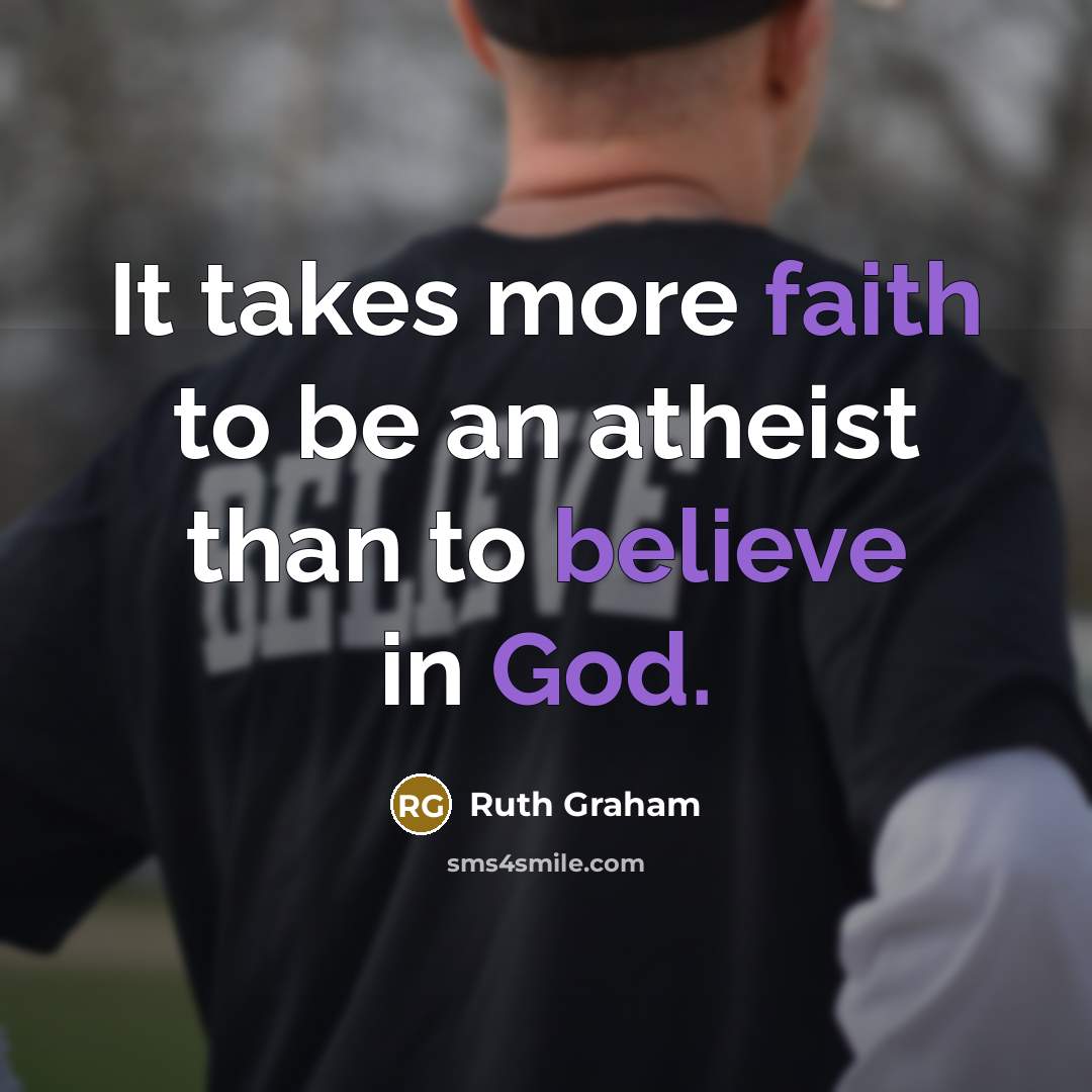 “It takes more faith to be an atheist than to…” quote by Ruth Graham