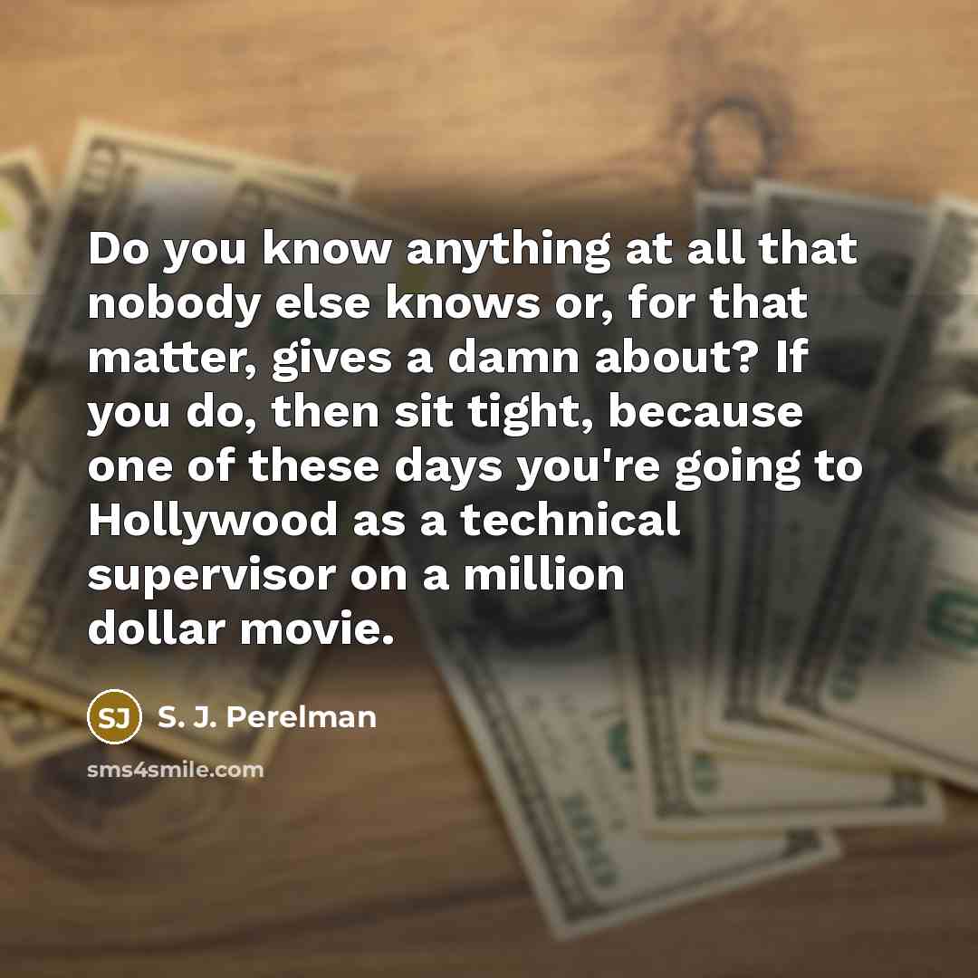 “Do you know anything at all that nobody else knows…” quote by S. J. Perelman