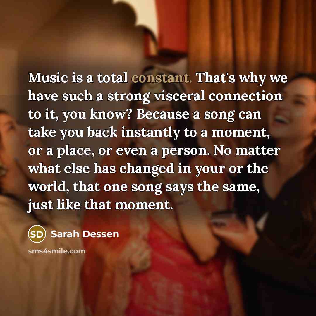 “Music is a total constant. That's why we have such…” quote by Sarah Dessen