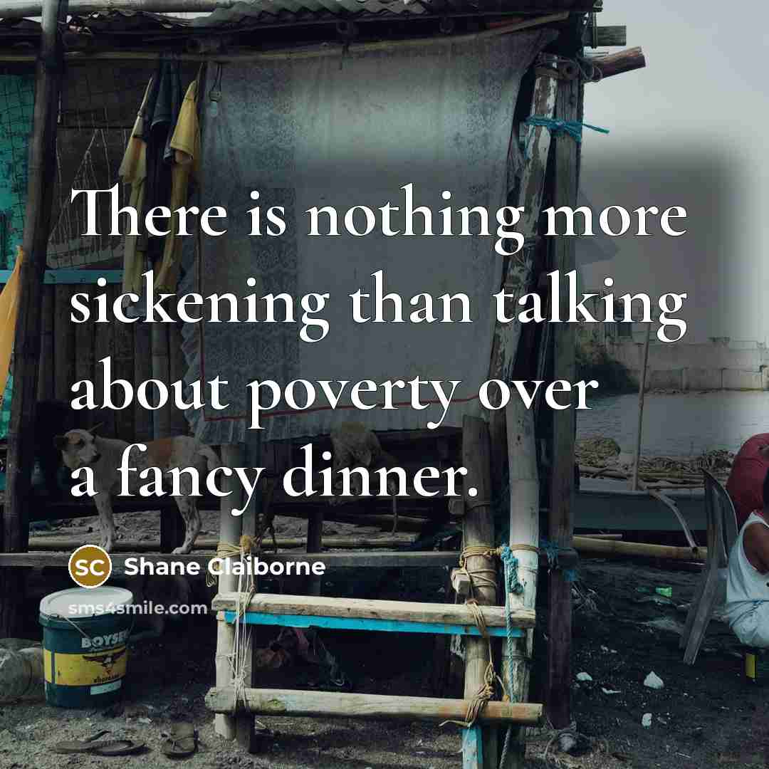 “There is nothing more sickening than talking about poverty over…” quote by Shane Claiborne