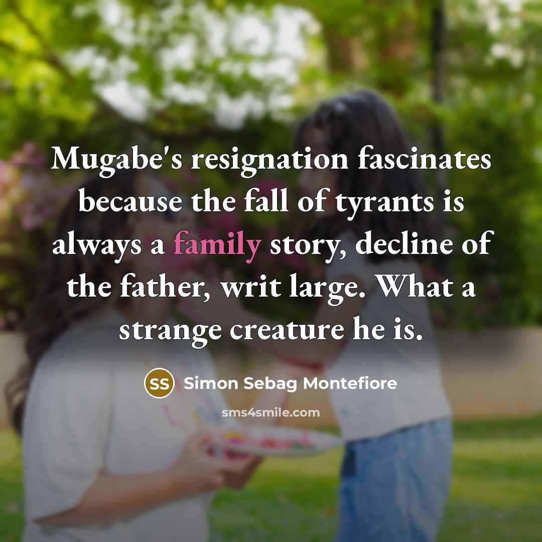 “Mugabe's resignation fascinates because the fall of tyrants is always…” quote by Simon Sebag Montefiore