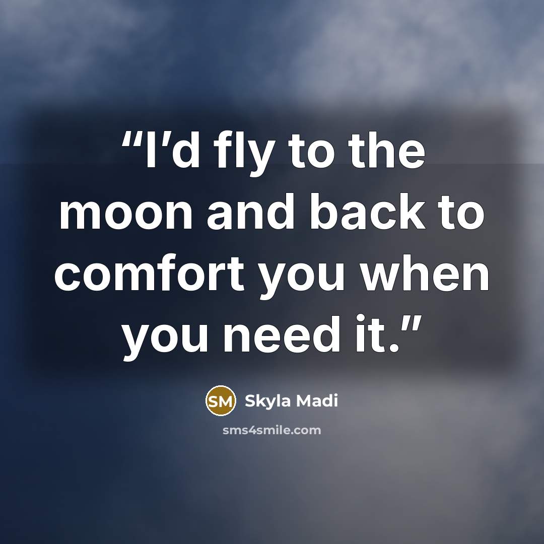 “I’d fly to the moon and back to comfort you when you need it.” quote by Skyla Madi