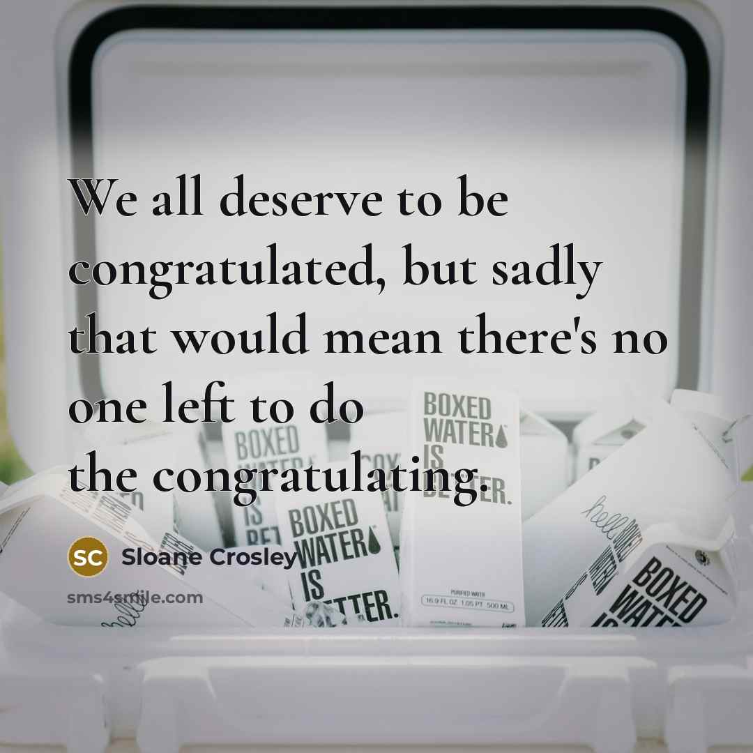 “We all deserve to be congratulated, but sadly that would…” quote by Sloane Crosley