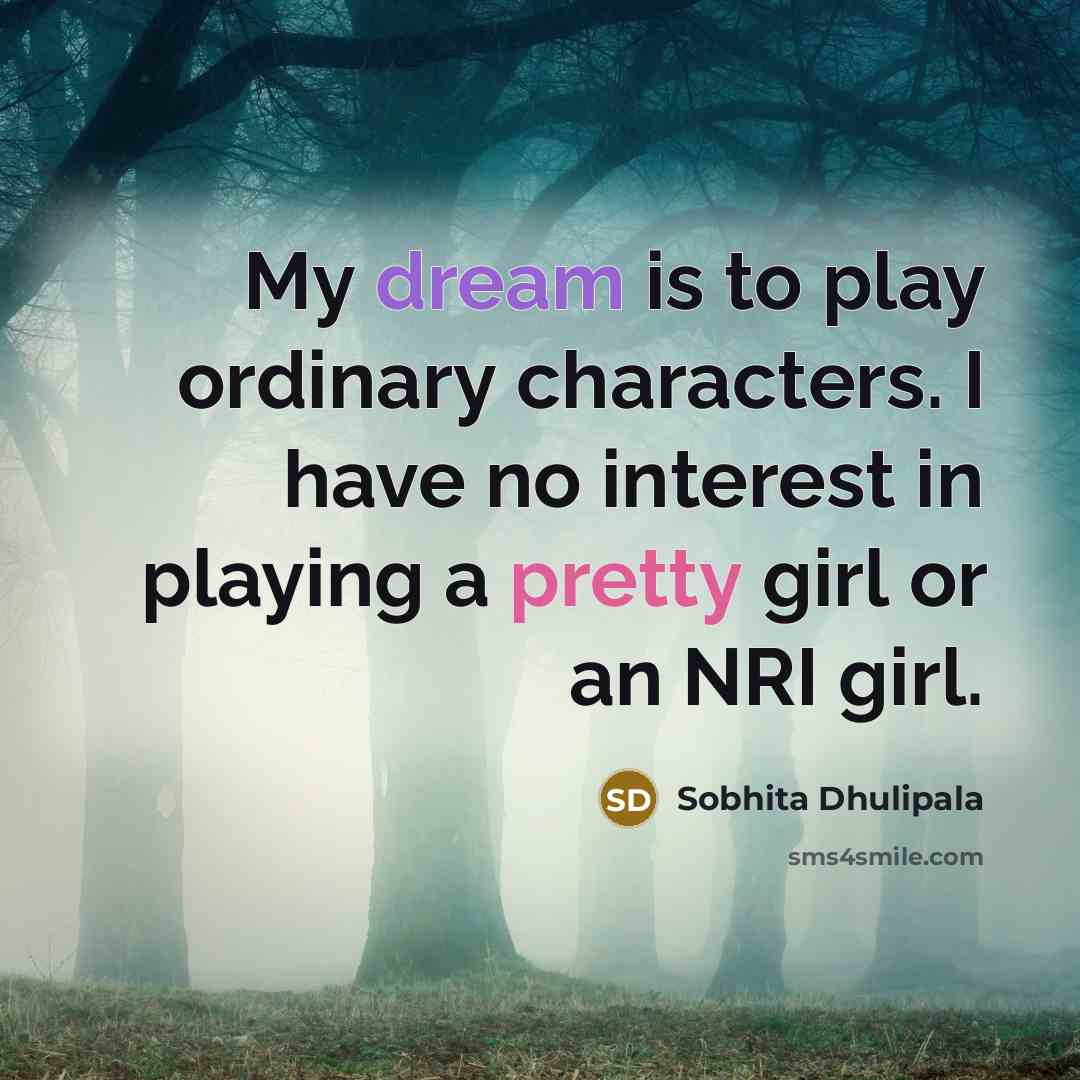 “My dream is to play ordinary characters. I have no…” quote by Sobhita Dhulipala