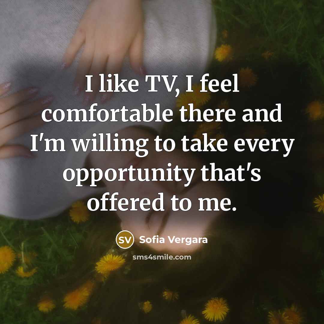 “I like TV, I feel comfortable there and I'm willing…” quote by Sofia Vergara