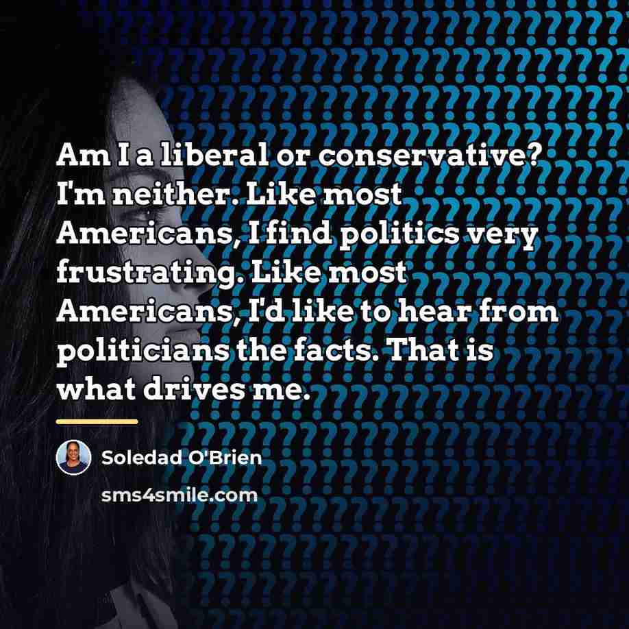 “Am I a liberal or conservative? I'm neither. Like most…” quote by Soledad O'Brien