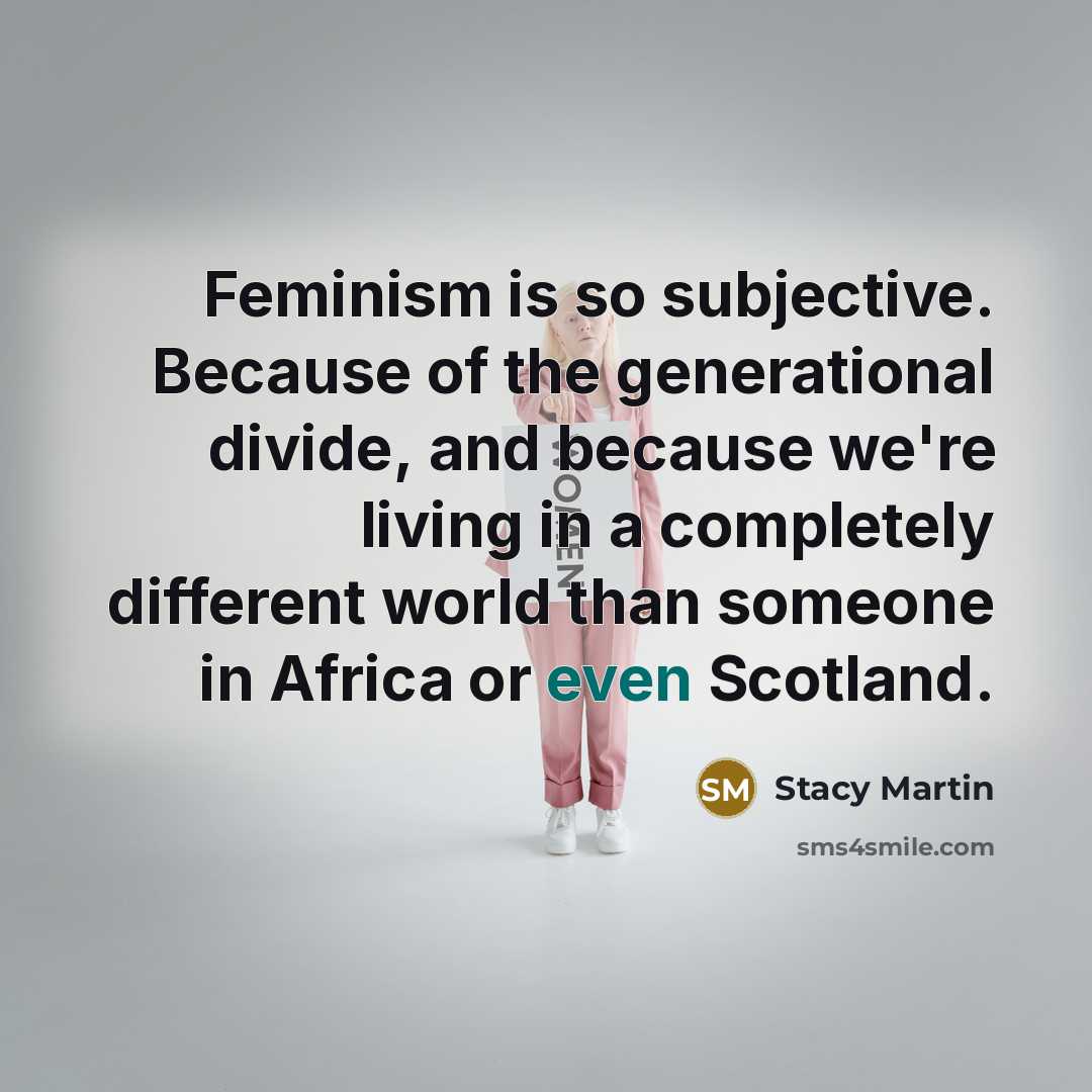 “Feminism is so subjective. Because of the generational divide, and…” quote by Stacy Martin