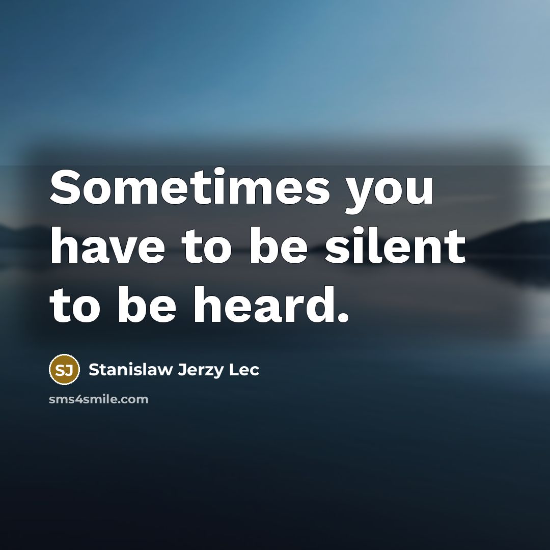 “Sometimes you have to be silent to be heard.…” quote by Stanislaw Jerzy Lec
