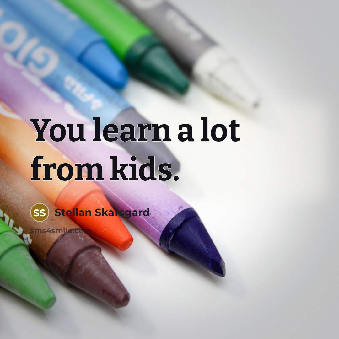 “You learn a lot from kids.…” quote by Stellan Skarsgard