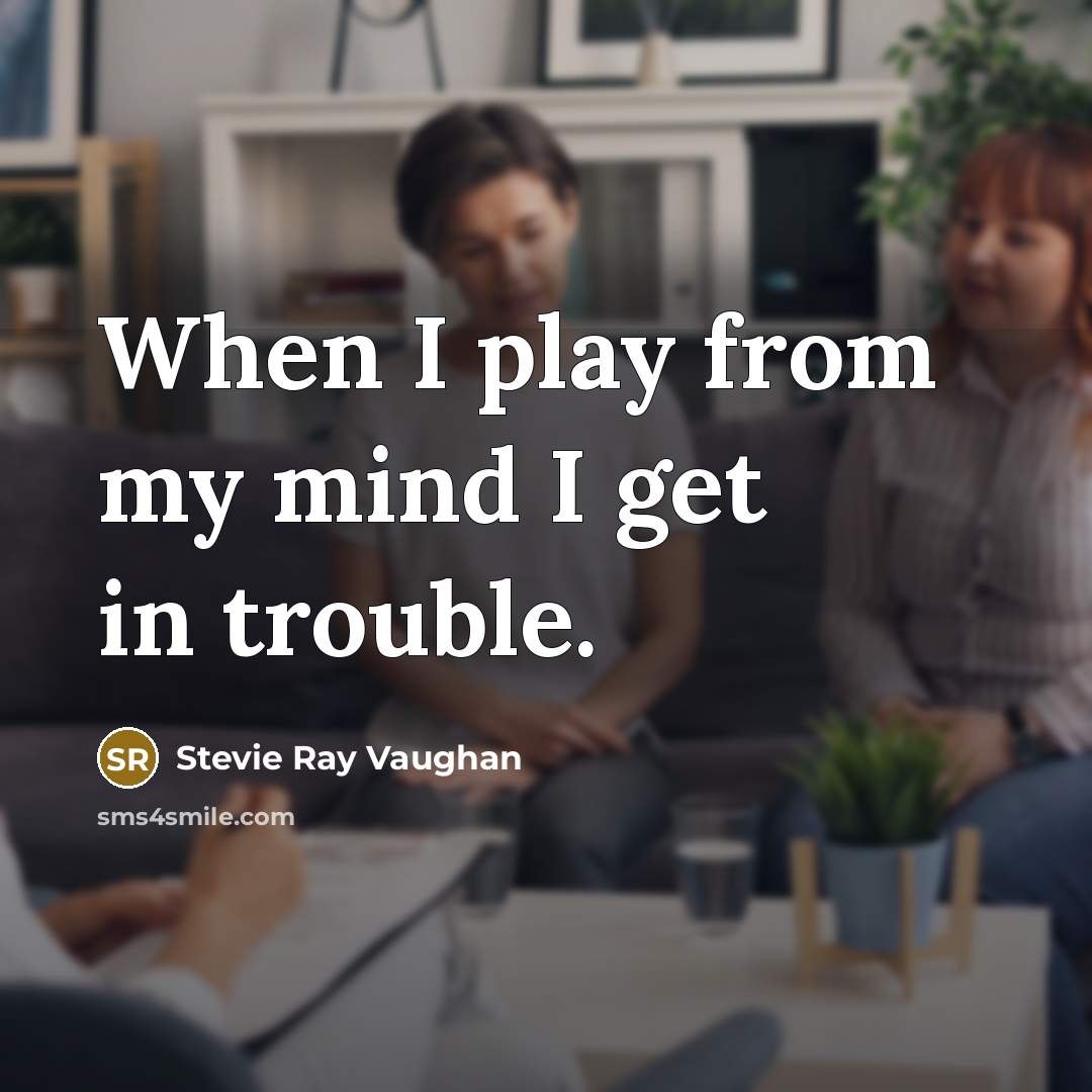 “When I play from my mind I get in trouble.…” quote by Stevie Ray Vaughan