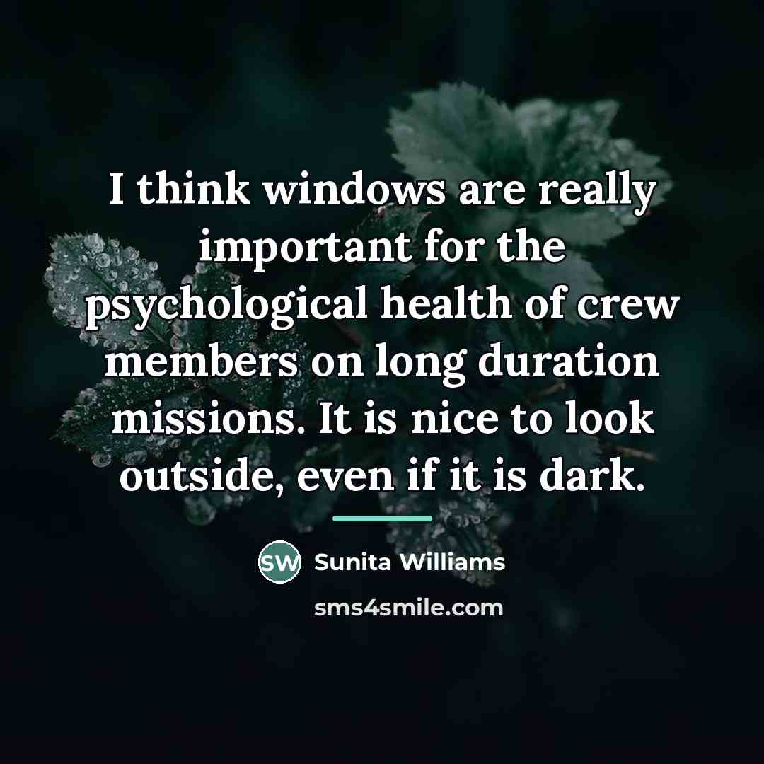“I think windows are really important for the psychological health…” quote by Sunita Williams