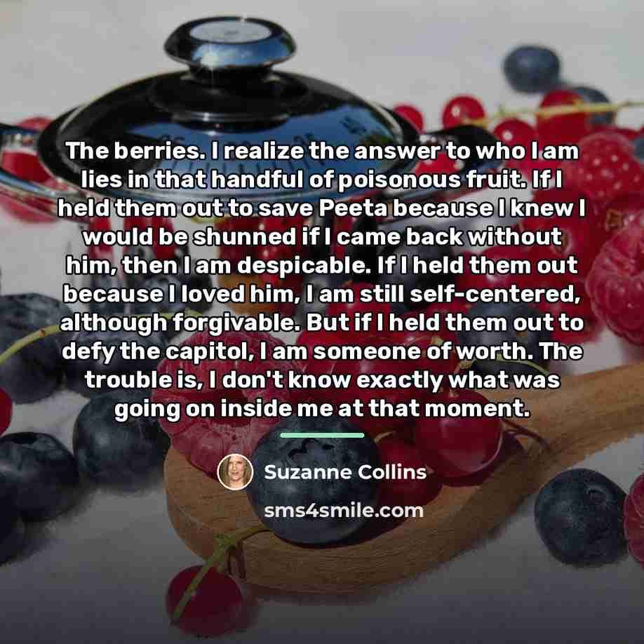 “The berries. I realize the answer to who I am…” quote by Suzanne Collins