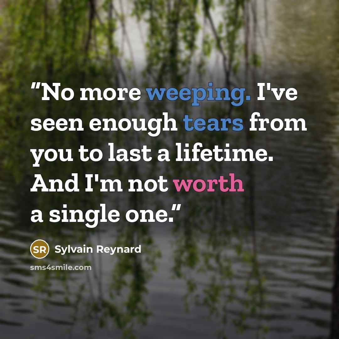 “No more weeping. I've seen enough tears from you to last a lifetime. And I'm not worth a single one.” quote by Sylvain Reynard