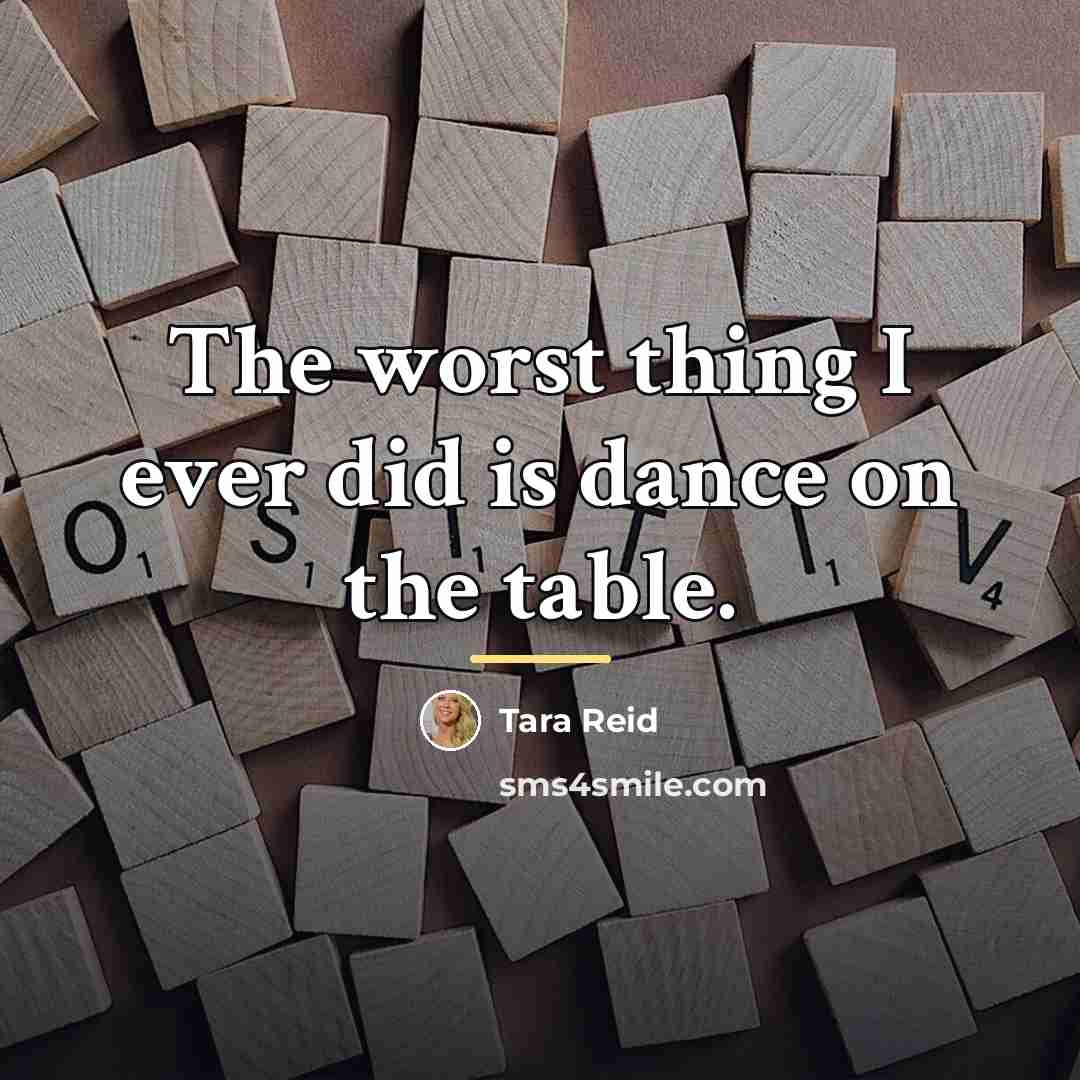 “The worst thing I ever did is dance on the…” quote by Tara Reid