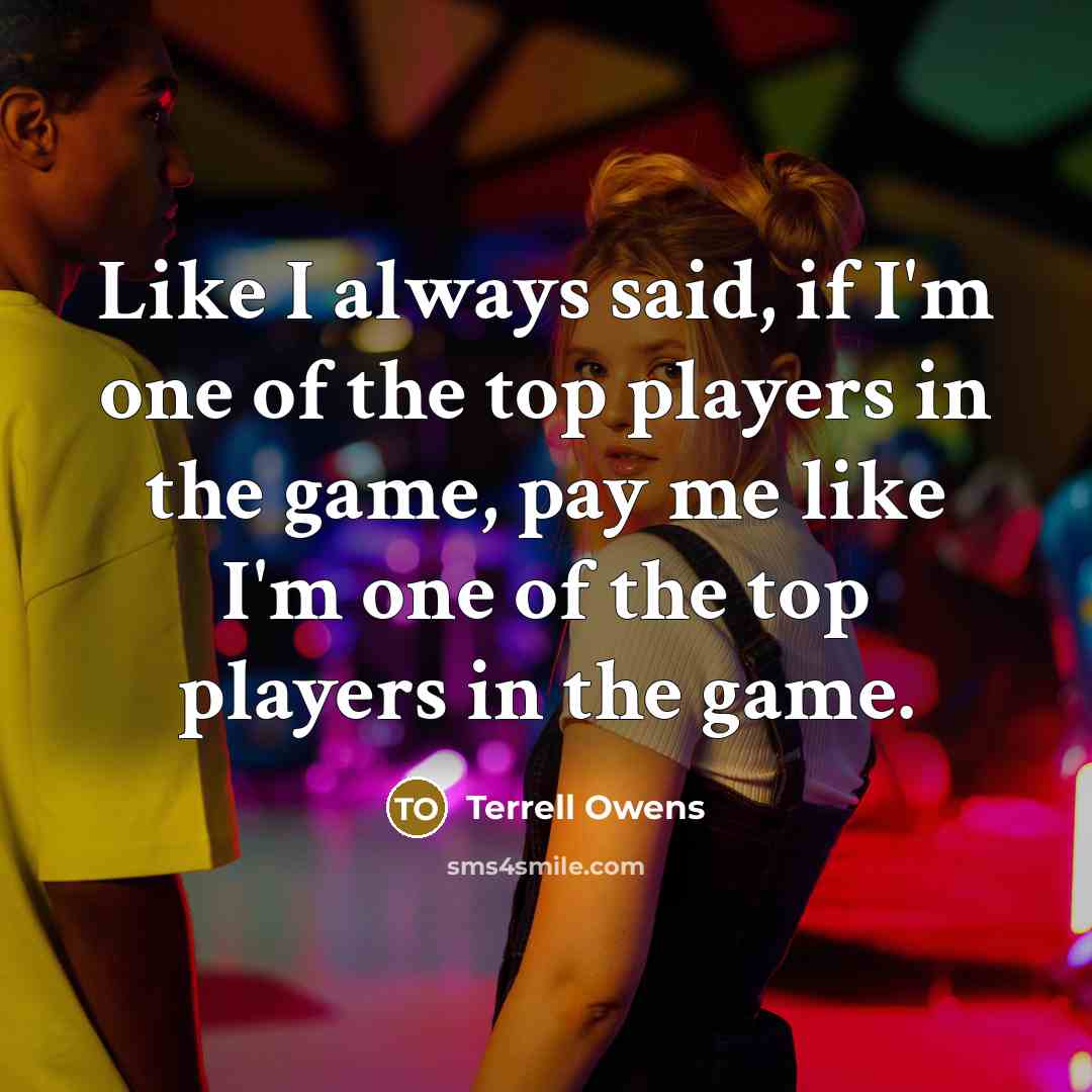 “Like I always said, if I'm one of the top…” quote by Terrell Owens