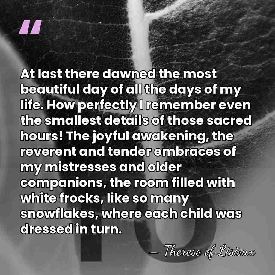 At last there dawned the most beautiful day of all the days&hellip; - Therese of Lisieux