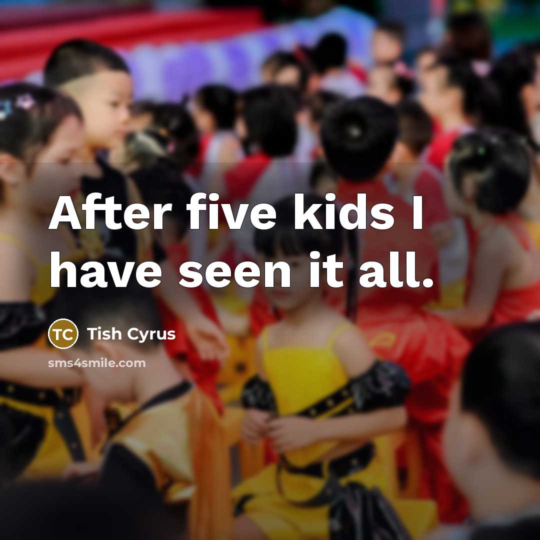 “After five kids I have seen it all.…” quote by Tish Cyrus