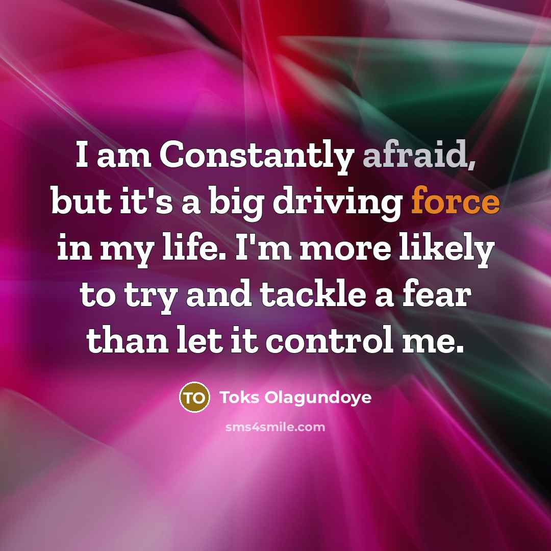 “I am Constantly afraid, but it's a big driving force…” quote by Toks Olagundoye