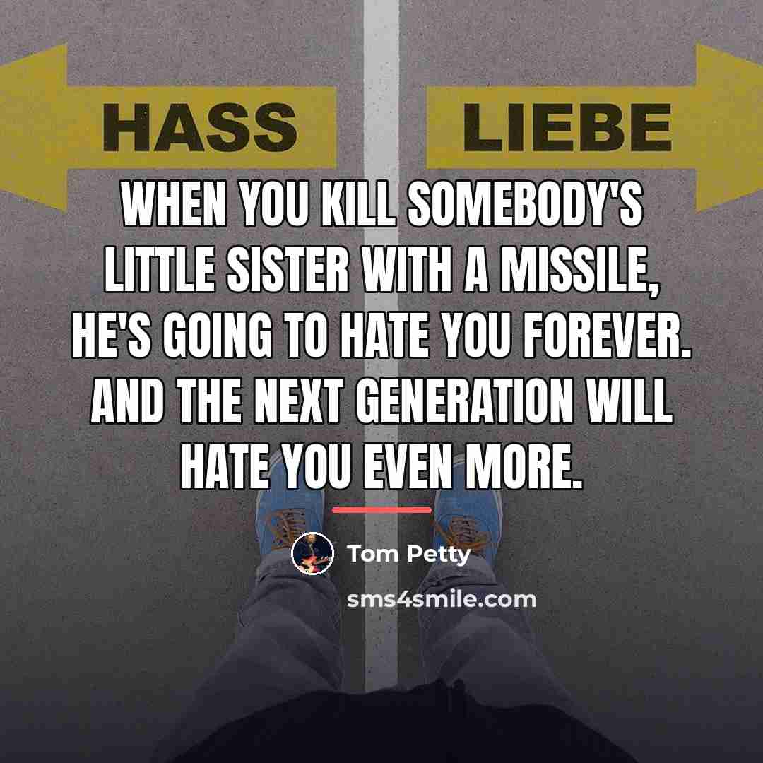 “When you kill somebody's little sister with a missile, he's…” quote by Tom Petty