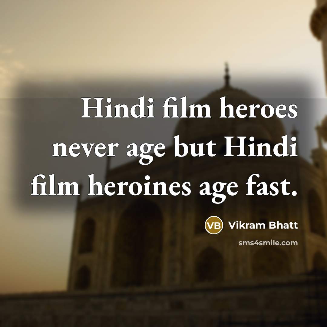 “Hindi film heroes never age but Hindi film heroines age…” quote by Vikram Bhatt