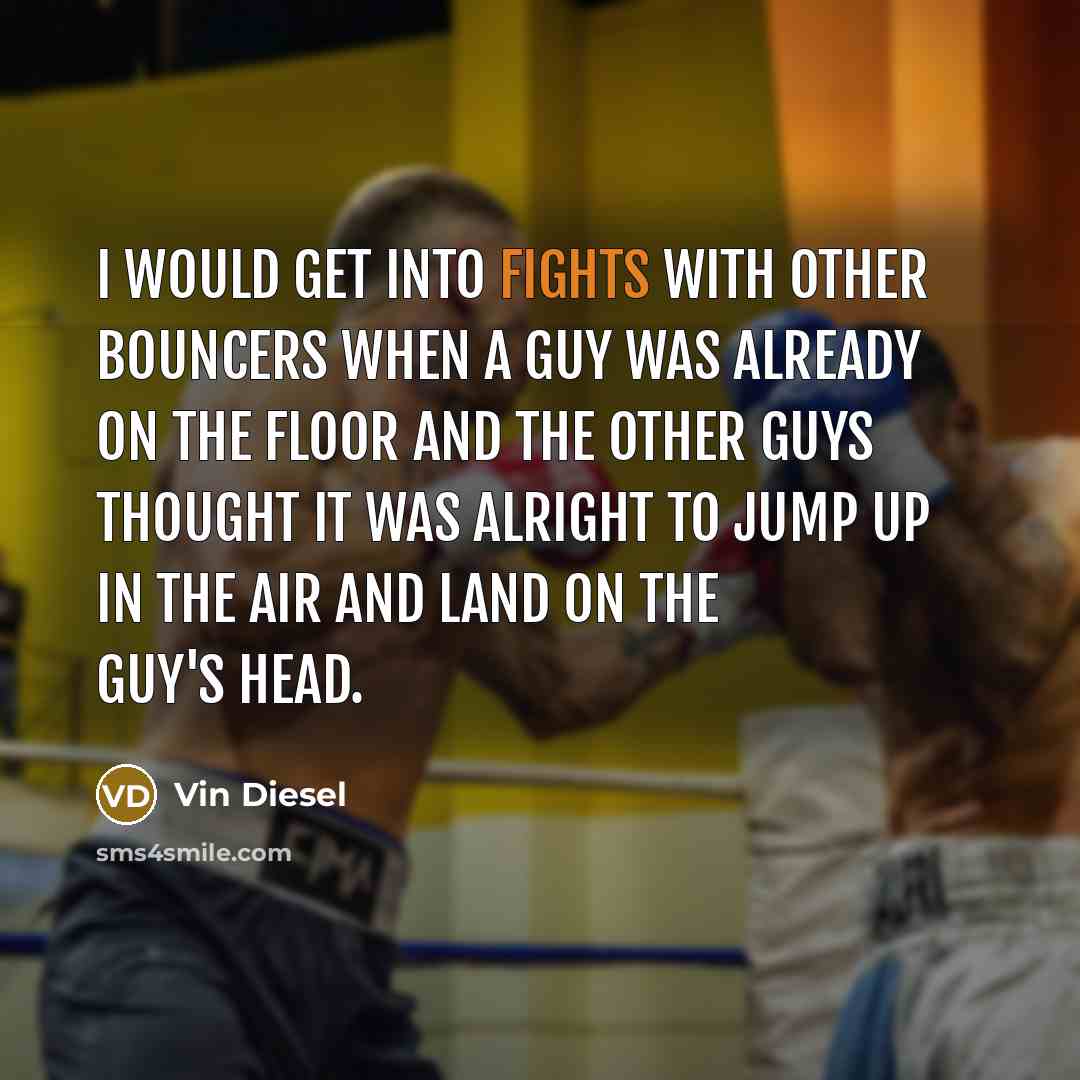 “I would get into fights with other bouncers when a…” quote by Vin Diesel