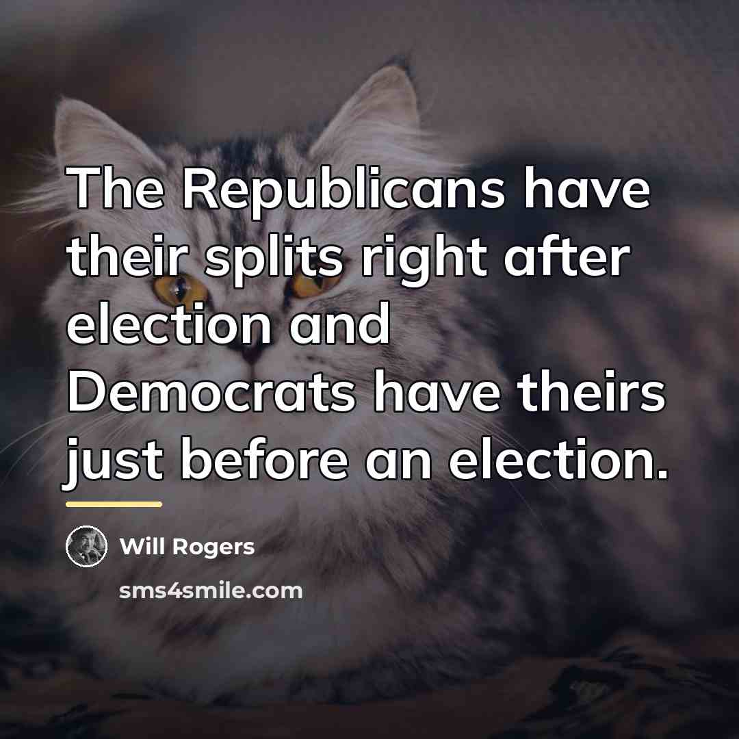 “The Republicans have their splits right after election and Democrats…” quote by Will Rogers