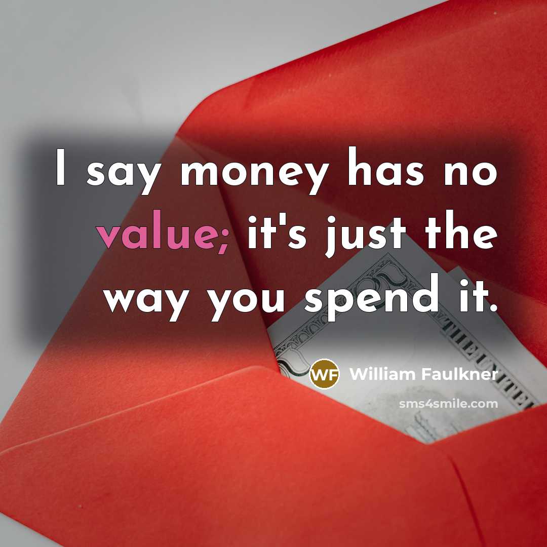 “I say money has no value; it's just the way…” quote by William Faulkner