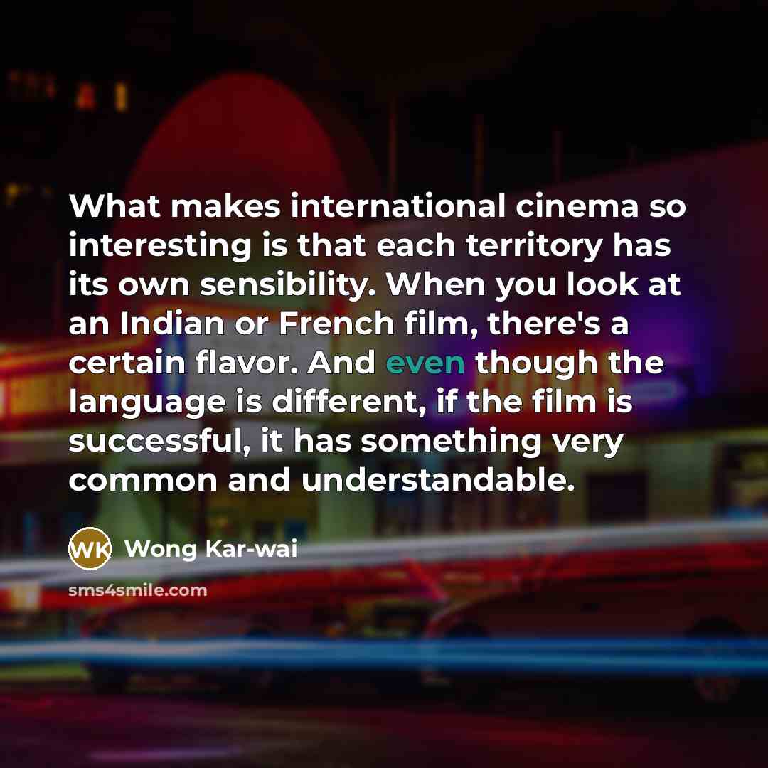 “What makes international cinema so interesting is that each territory…” quote by Wong Kar-wai
