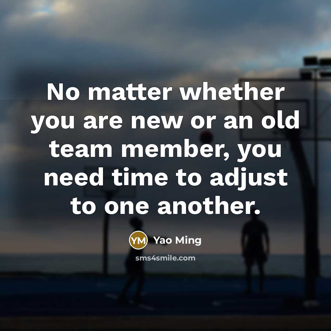 “No matter whether you are new or an old team…” quote by Yao Ming
