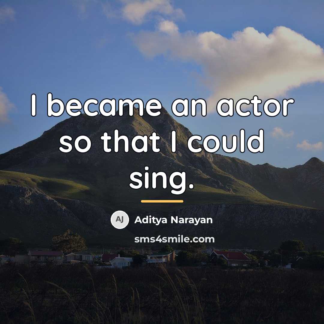 “I became an actor so that I could sing.…” quote by Aditya Narayan