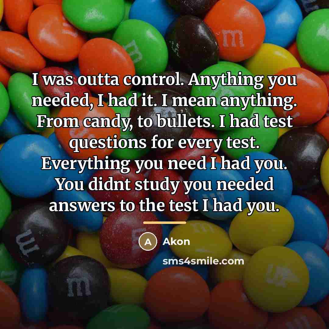 “I was outta control. Anything you needed, I had it.…” quote by Akon