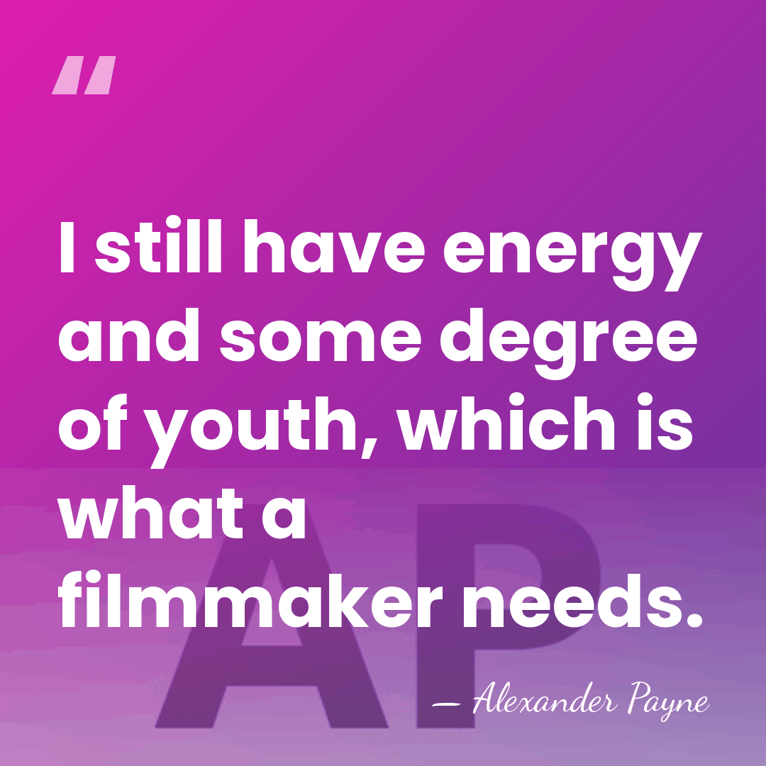 I still have energy and some degree of youth, which is what&hellip; - Alexander Payne