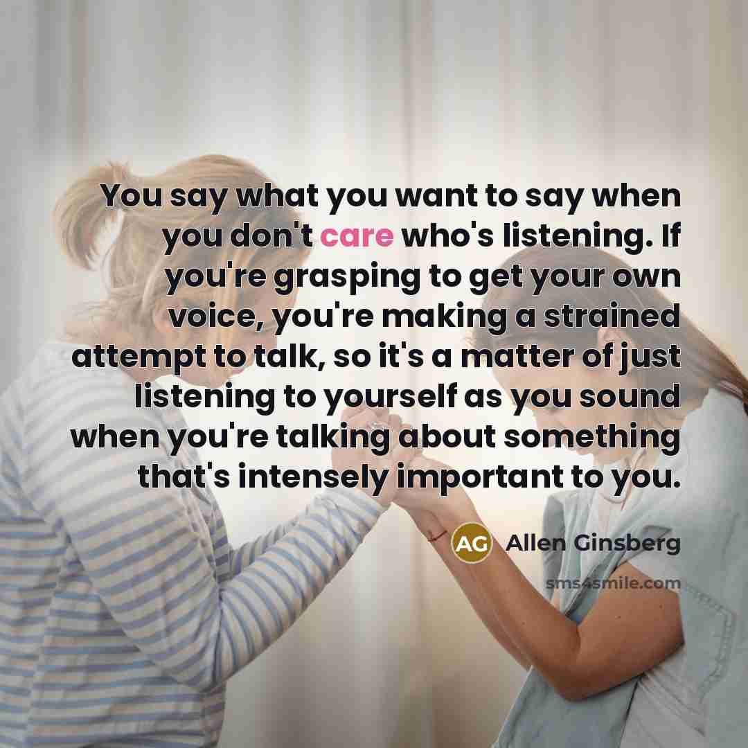 “You say what you want to say when you don't…” quote by Allen Ginsberg