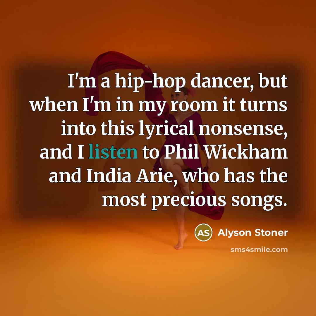 “I'm a hip-hop dancer, but when I'm in my room…” quote by Alyson Stoner