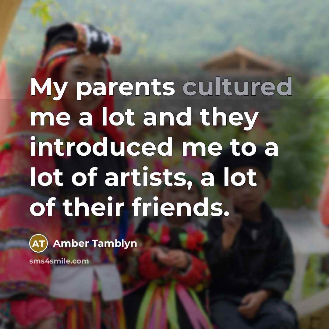 “My parents cultured me a lot and they introduced me…” quote by Amber Tamblyn