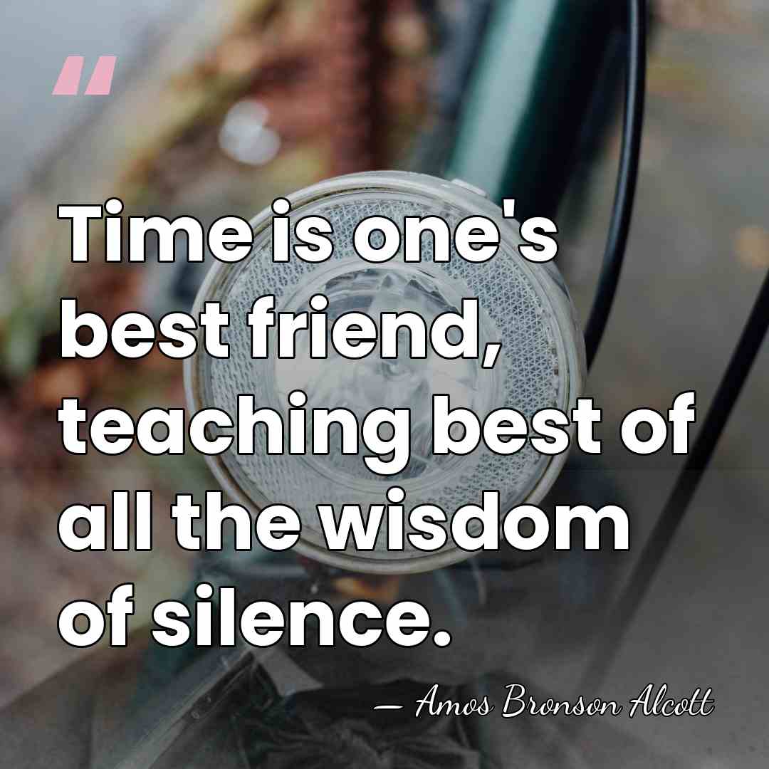 Time is one's best friend, teaching best of all the wisdom of&hellip; - Amos Bronson Alcott