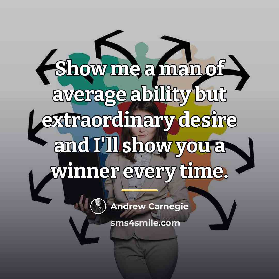 “Show me a man of average ability but extraordinary desire…” quote by Andrew Carnegie