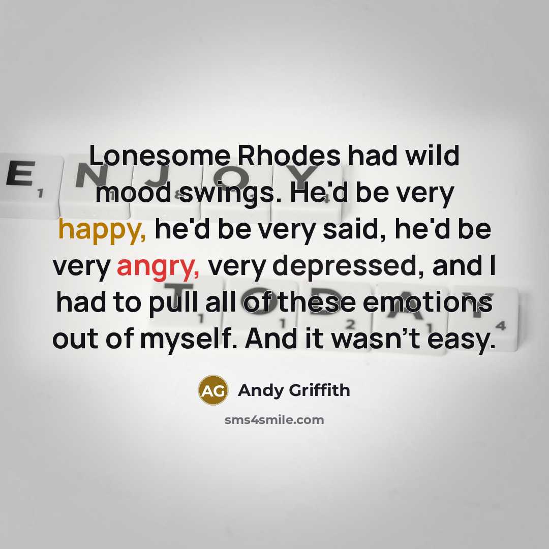 “Lonesome Rhodes had wild mood swings. He'd be very happy,…” quote by Andy Griffith
