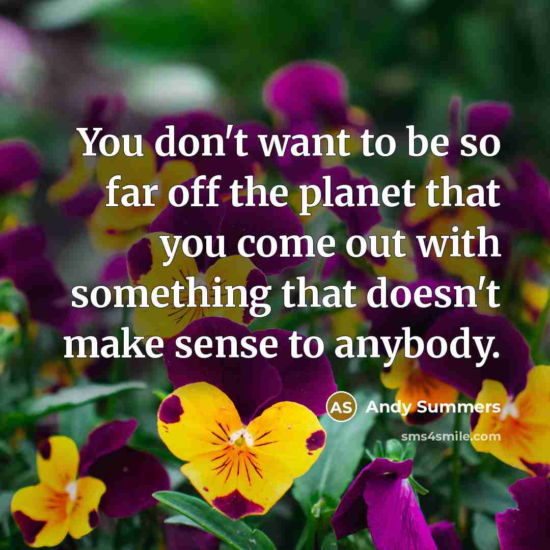 “You don't want to be so far off the planet…” quote by Andy Summers
