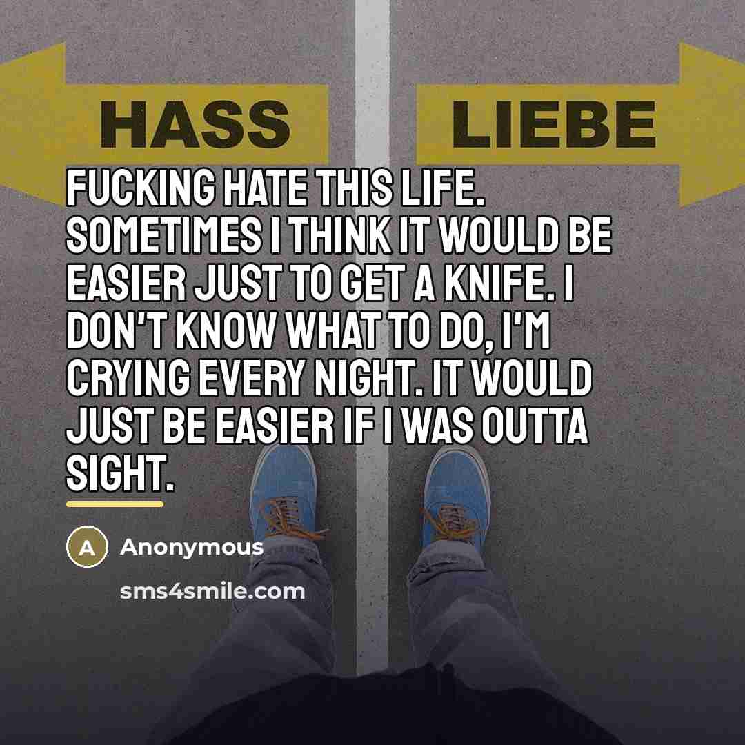 “Fucking hate this life. Sometimes I think it would be…” quote by Anonymous