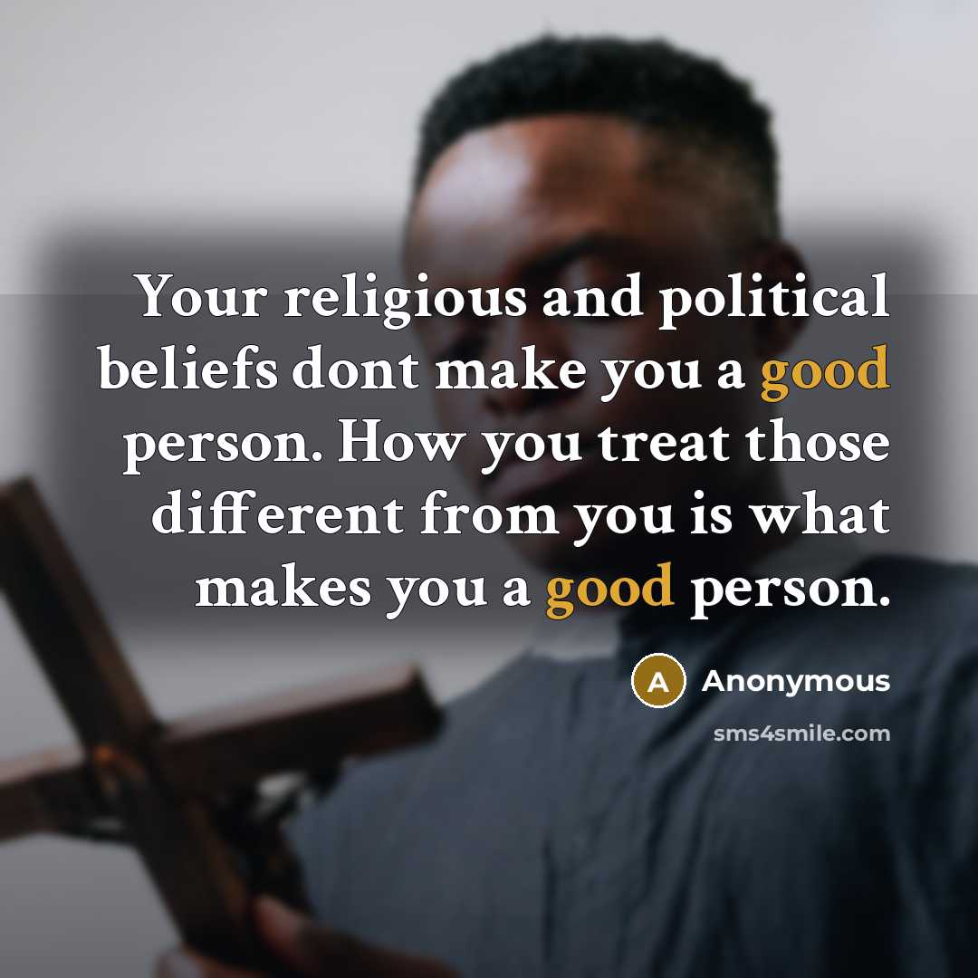 “Your religious and political beliefs dont make you a good…” quote by Anonymous
