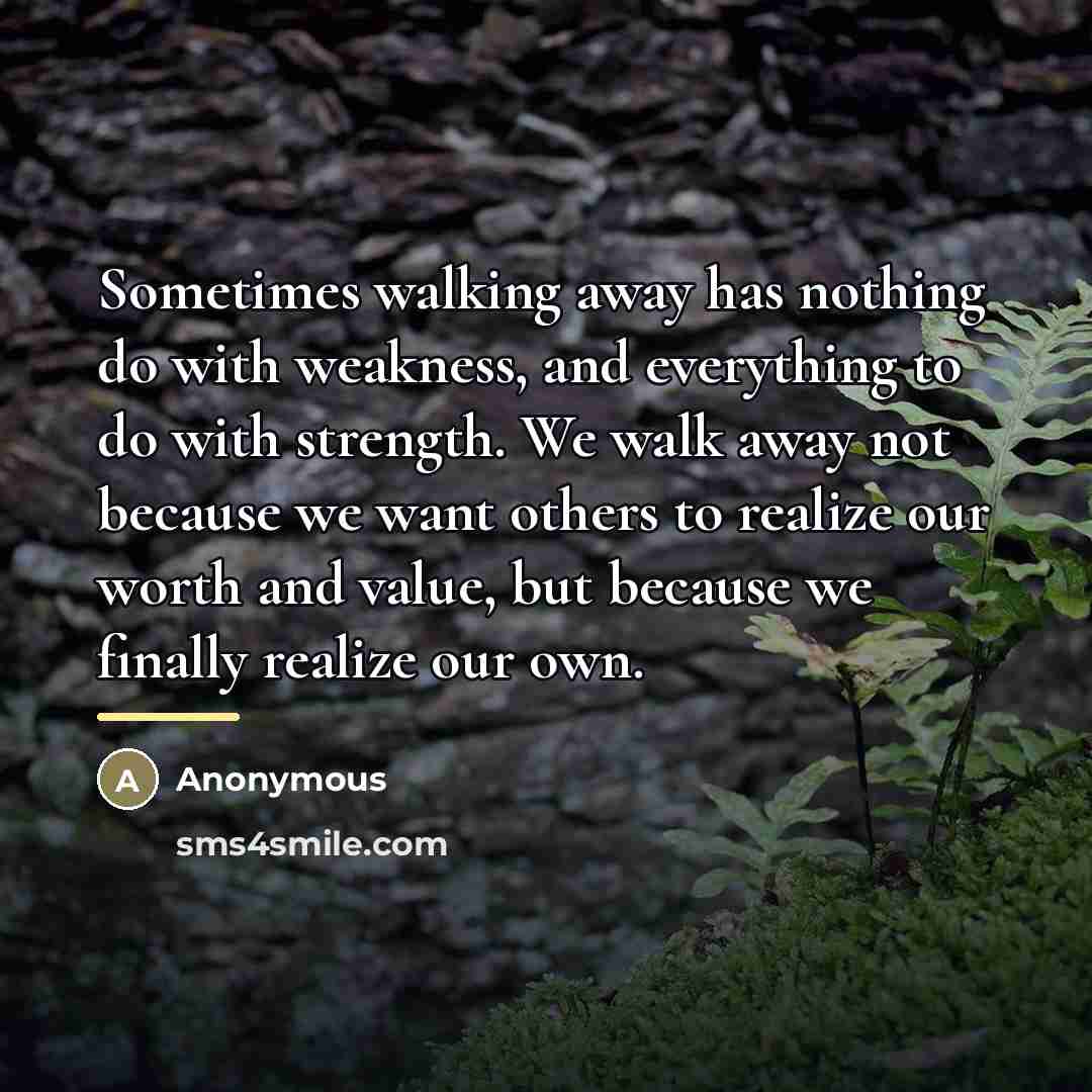 “Sometimes walking away has nothing do with weakness, and everything…” quote by Anonymous