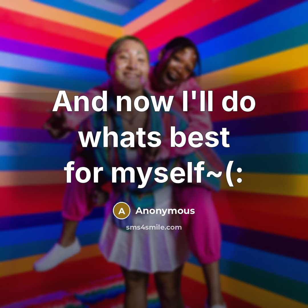 “And now I'll do whats best for myself~(:…” quote by Anonymous