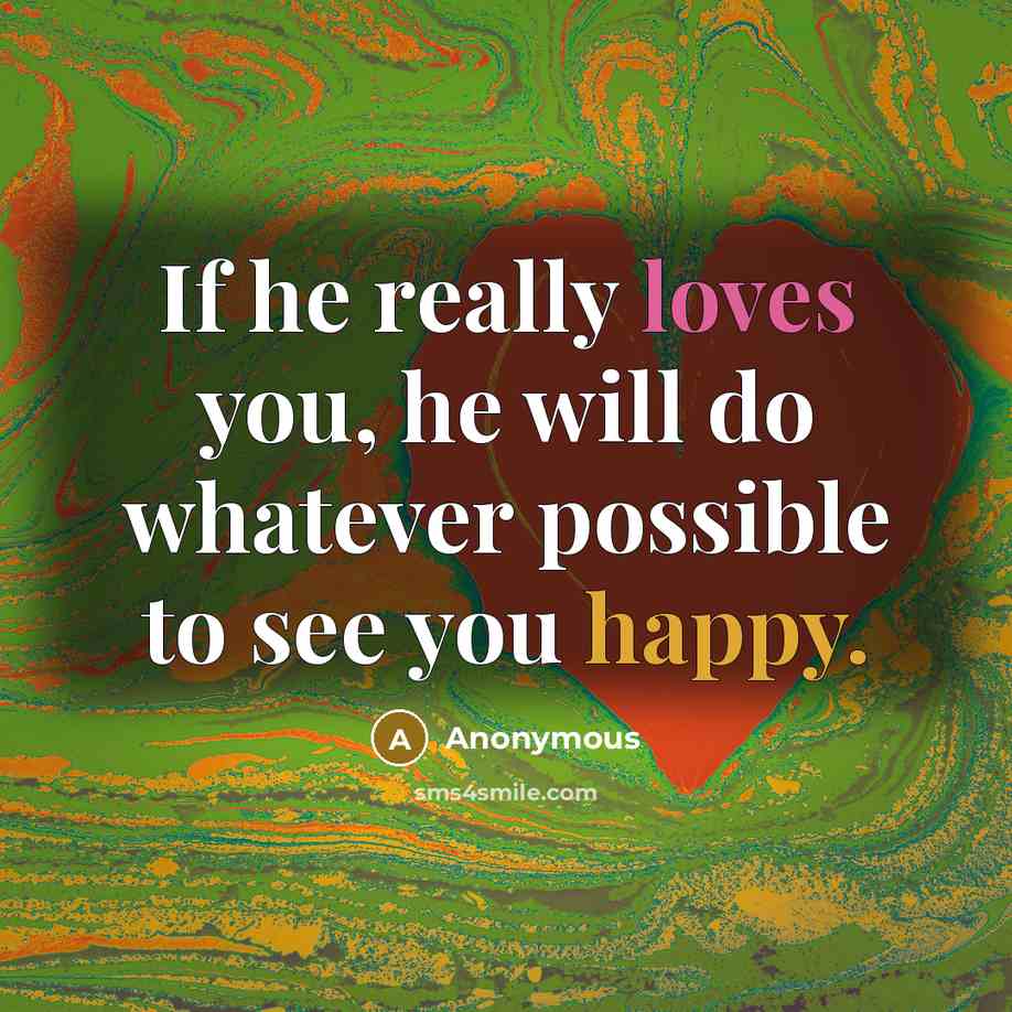“If he really loves you, he will do whatever possible to see you happy.” quote by Anonymous