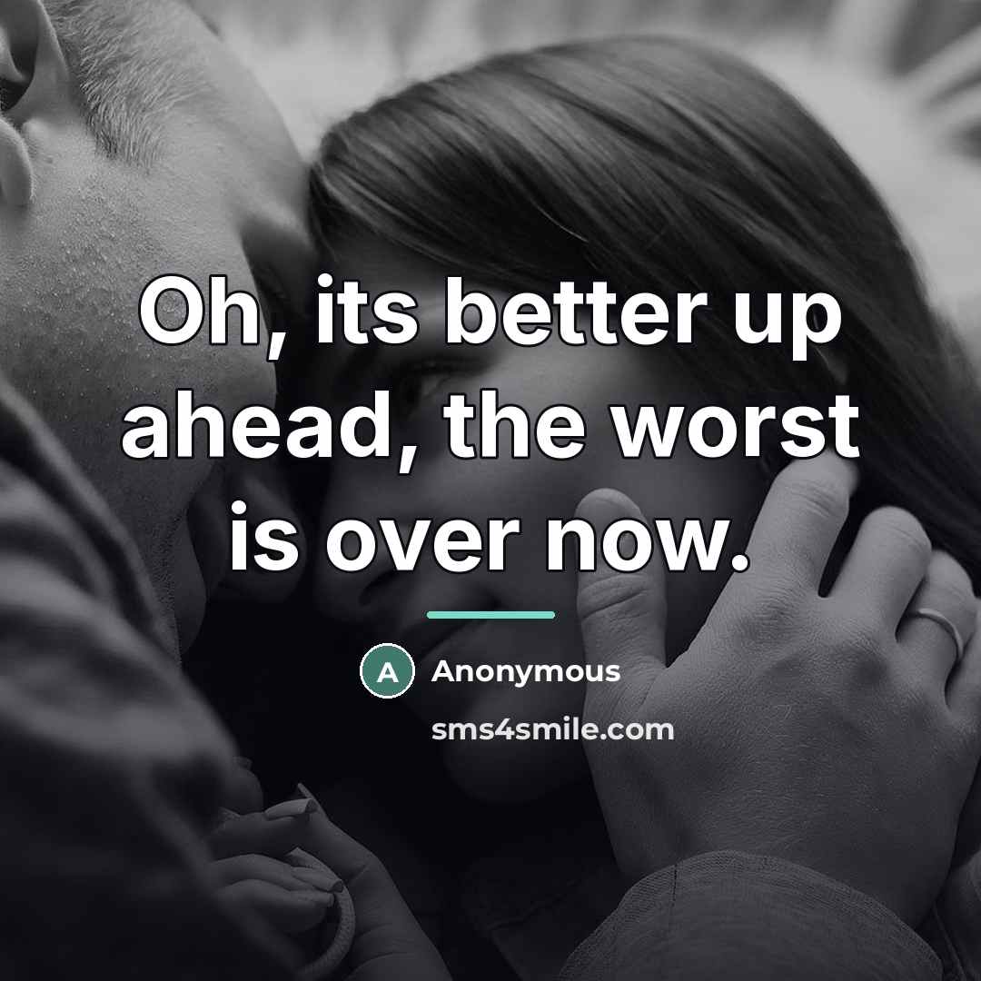 “Oh, its better up ahead, the worst is over now.…” quote by Anonymous