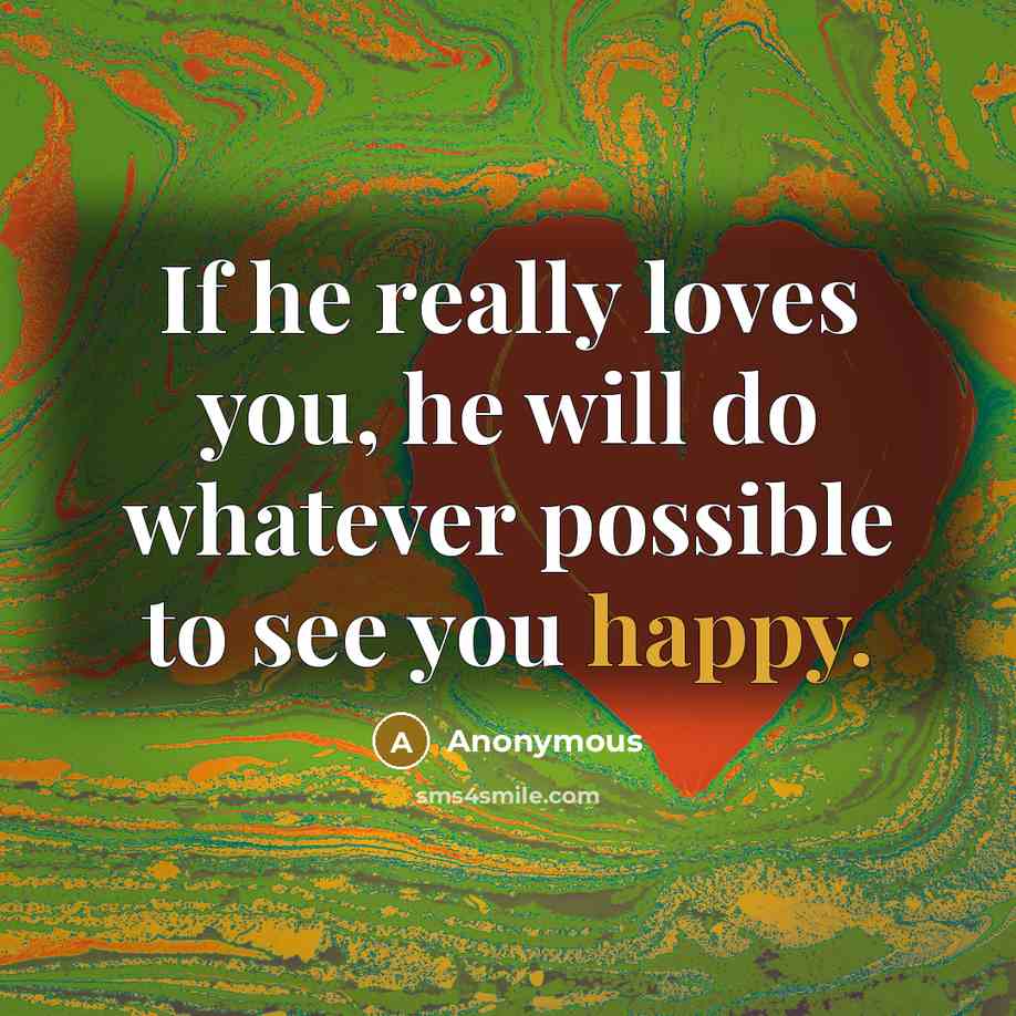“If he really loves you, he will do whatever possible to see you happy.” quote by Anonymous