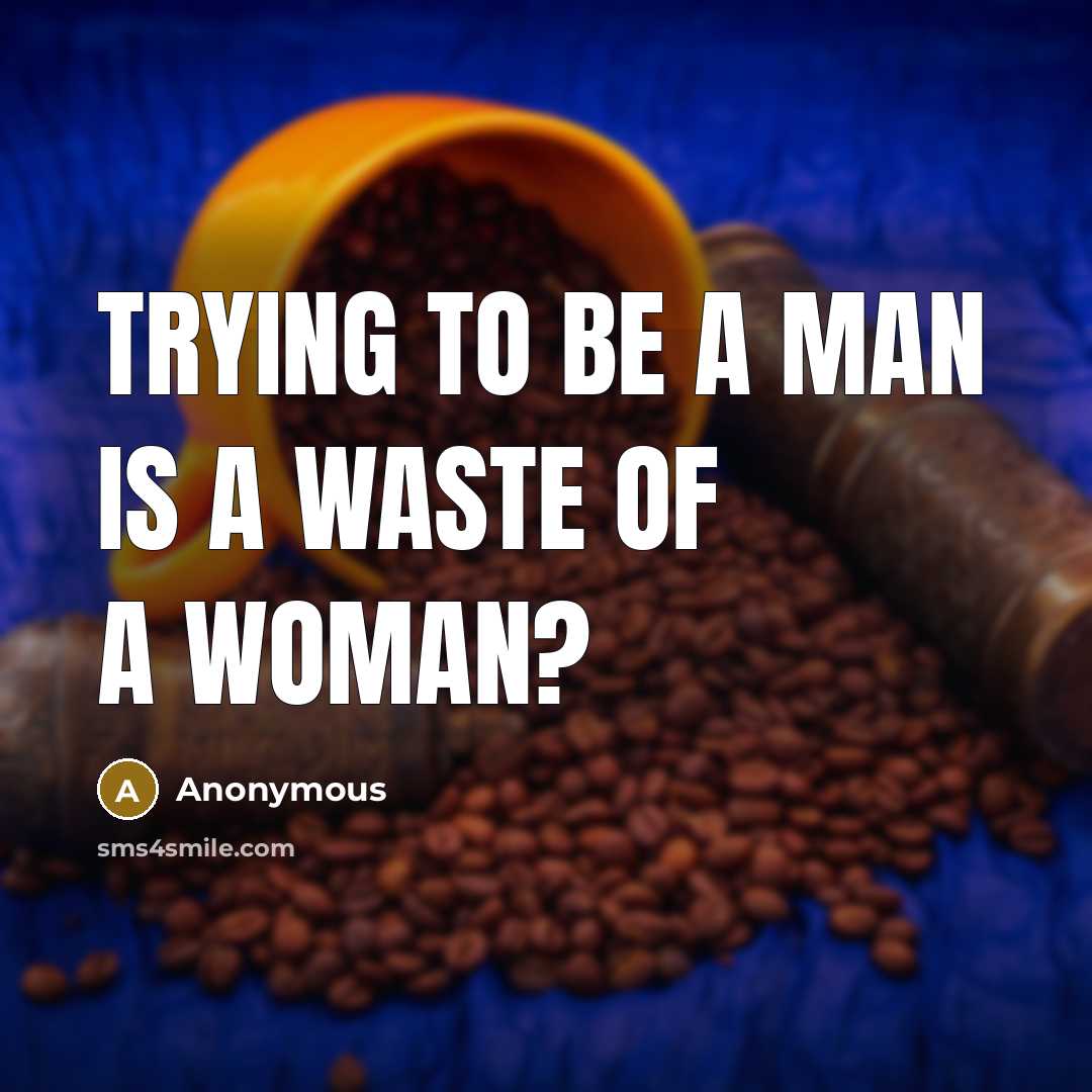 “Trying to be a man is a waste of a…” quote by Anonymous