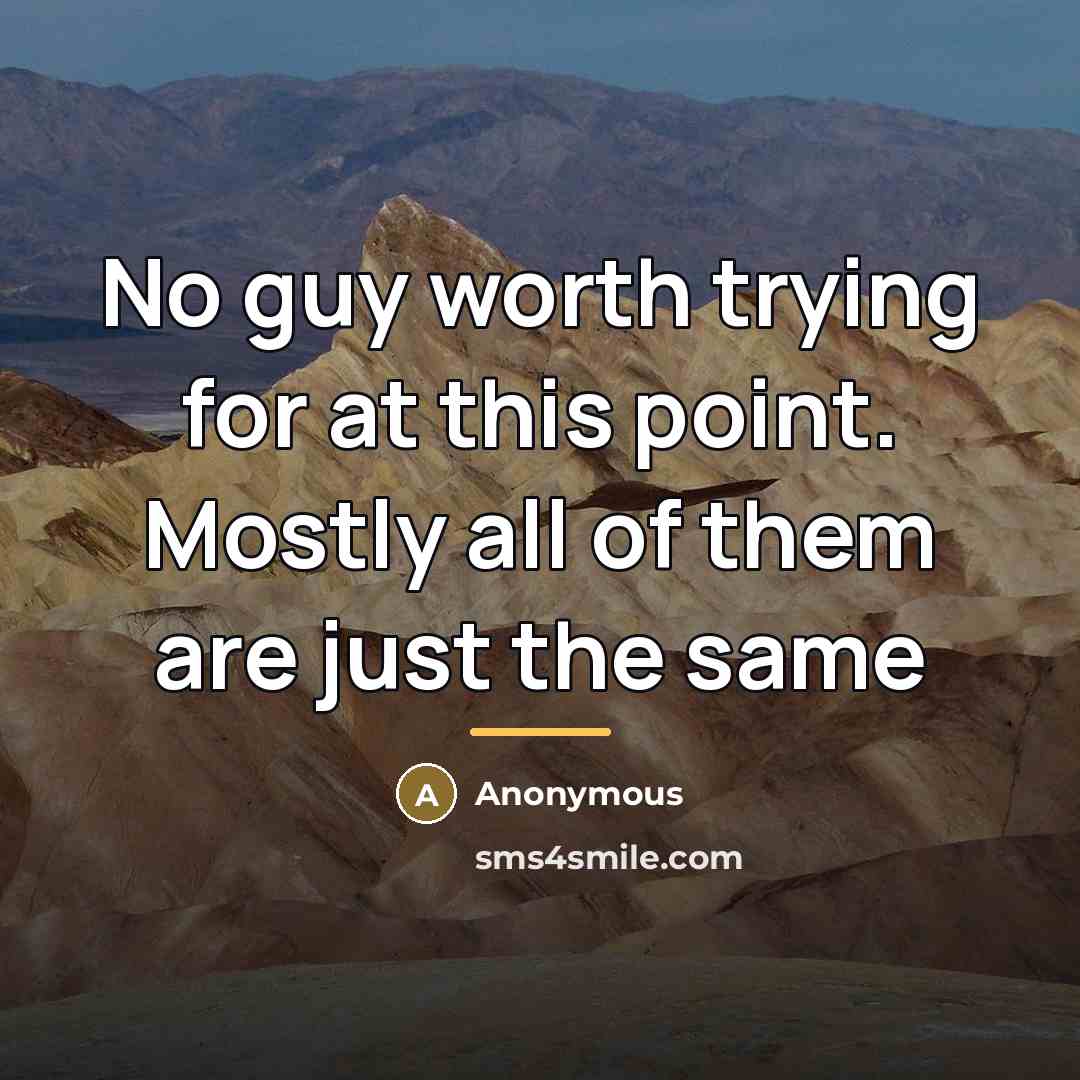 “No guy worth trying for at this point. Mostly all…” quote by Anonymous
